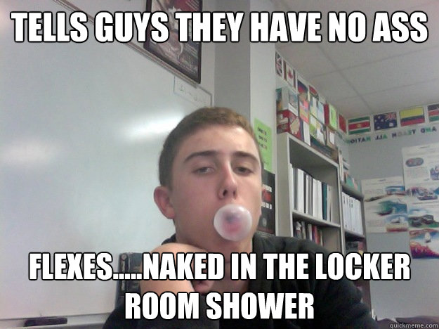 Tells guys they have no ass flexes.....naked in the locker room shower - Tells guys they have no ass flexes.....naked in the locker room shower  Varsity Trent