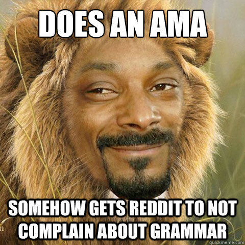 Does an AMA Somehow gets reddit to not complain about grammar  