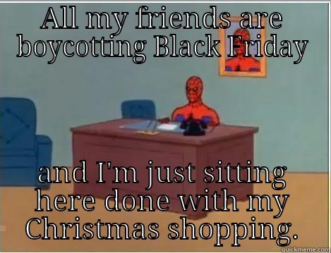 ALL MY FRIENDS ARE BOYCOTTING BLACK FRIDAY AND I'M JUST SITTING HERE DONE WITH MY CHRISTMAS SHOPPING. Spiderman Desk