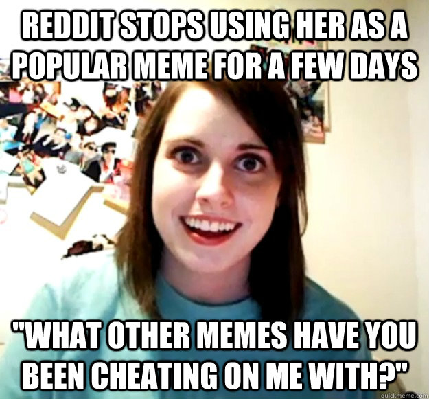 reddit stops using her as a popular meme for a few days 