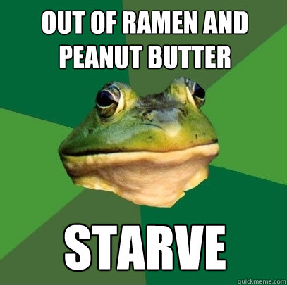 out of ramen and peanut butter starve  Foul Bachelor Frog