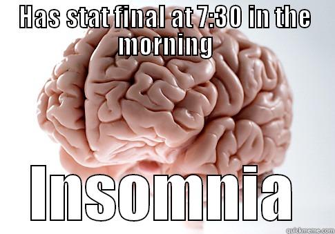 HAS STAT FINAL AT 7:30 IN THE MORNING INSOMNIA Scumbag Brain