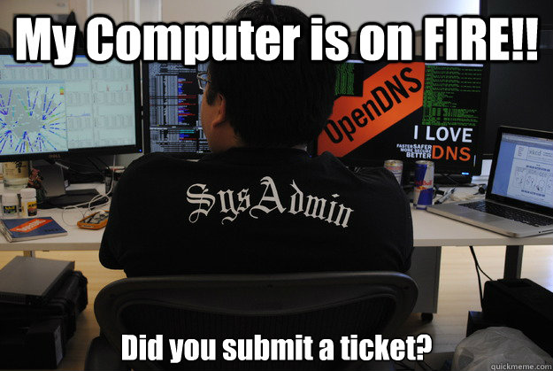 My Computer is on FIRE!! Did you submit a ticket? - My Computer is on FIRE!! Did you submit a ticket?  Success SysAdmin