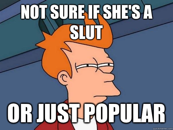 Not sure if she's a slut Or just popular  Futurama Fry
