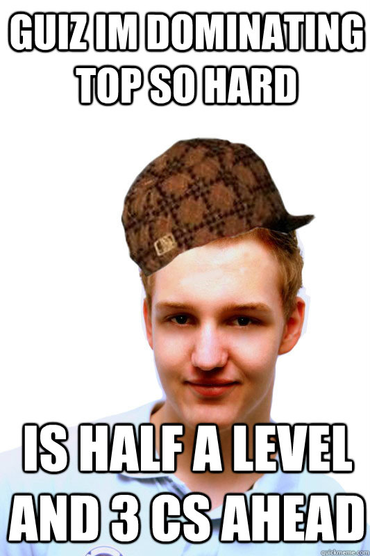 Guiz im dominating top so hard is half a level and 3 cs ahead  