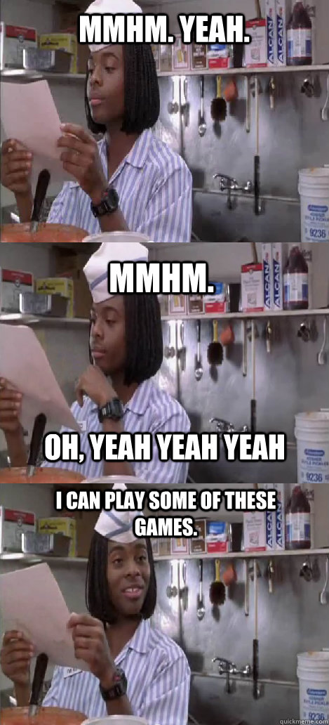 mmhm. yeah. mmhm.  I can play some of these games. oh, yeah yeah yeah - mmhm. yeah. mmhm.  I can play some of these games. oh, yeah yeah yeah  Oblivious Good Burger