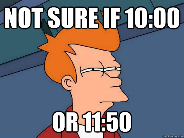 Not sure if 10:00 Or 11:50  Futurama Fry