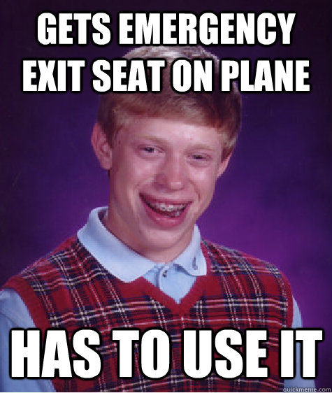 Gets Emergency exit seat on plane Has to use it - Gets Emergency exit seat on plane Has to use it  Bad Luck Brian