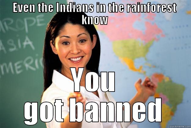 smarmy teacher - EVEN THE INDIANS IN THE RAINFOREST KNOW YOU GOT BANNED Unhelpful High School Teacher