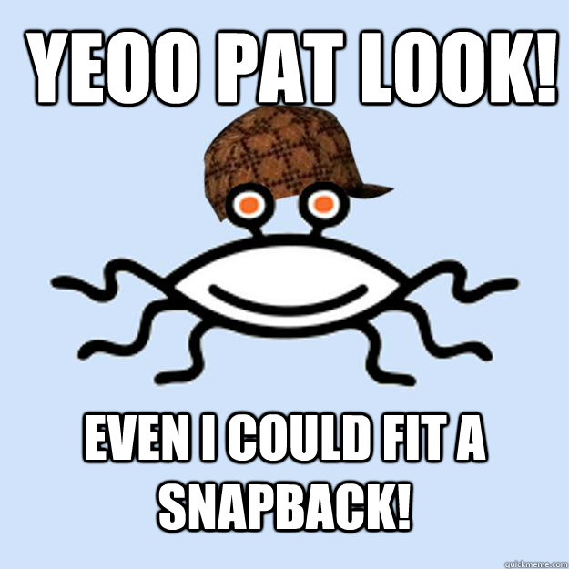  yeoo pat look! Even i could fit a snapback!   Scumbag rAtheism