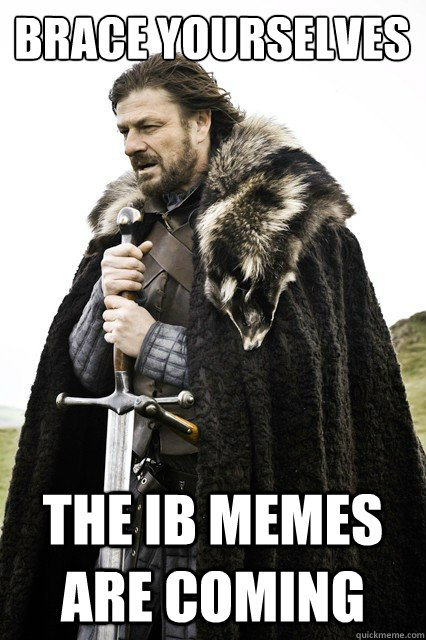 Brace yourselves The IB memes are coming  Brace yourself school
