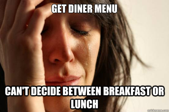 Get Diner Menu Can't decide between breakfast or lunch  First World Problems
