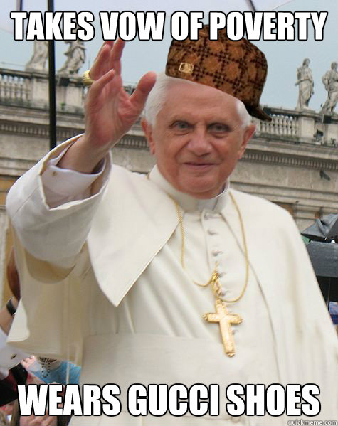 Takes vow of poverty wears gucci shoes - Takes vow of poverty wears gucci shoes  Scumbag Pope Benedict