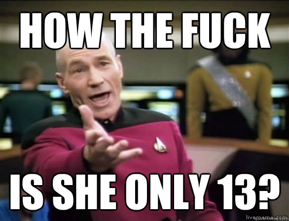 How the fuck Is she only 13? - How the fuck Is she only 13?  Annoyed Picard HD