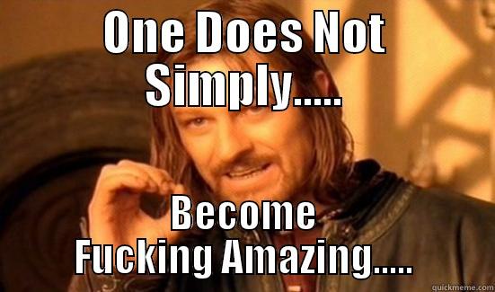 ONE DOES NOT SIMPLY..... BECOME FUCKING AMAZING..... Boromir