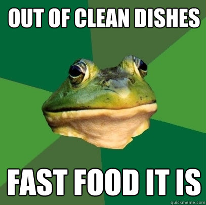 Out of clean dishes Fast food it is  Foul Bachelor Frog