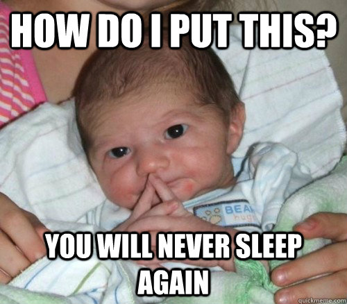 How do i put this? you will never sleep again - How do i put this? you will never sleep again  How do i put this Baby