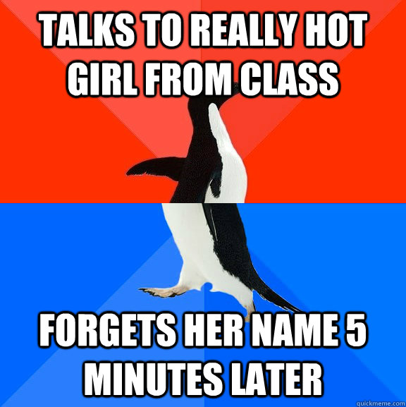talks to really hot girl from class forgets her name 5 minutes later  Socially Awesome Awkward Penguin
