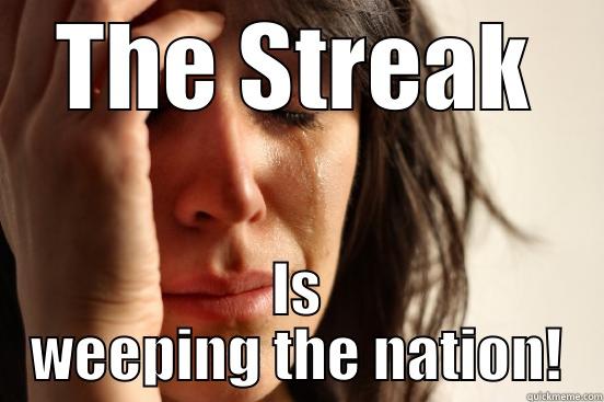 THE STREAK IS WEEPING THE NATION! First World Problems