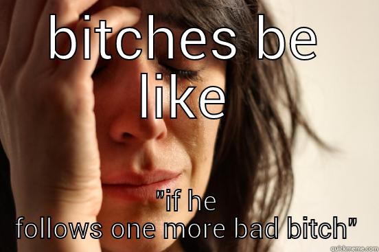 BITCHES BE LIKE 