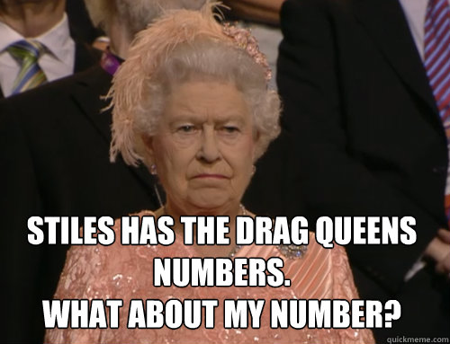 Stiles has the DRAG queens numbers.
What about MY number? - Stiles has the DRAG queens numbers.
What about MY number?  Disgruntled Queen