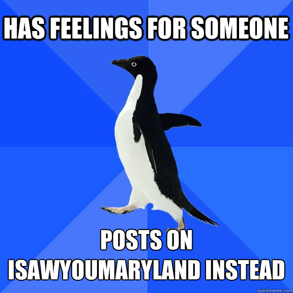 Has feelings for someone Posts on Isawyoumaryland instead  Socially Awkward Penguin