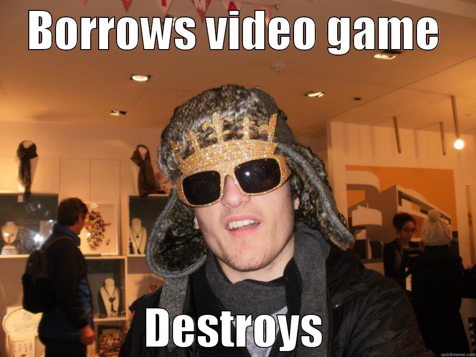 BORROWS VIDEO GAME DESTROYS Misc