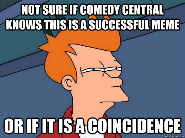 Not sure if comedy central knows this is a successful meme Or if it is a coincidence  Futurama Fry