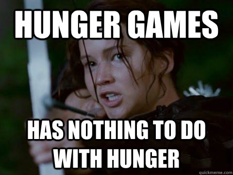 Hunger Games has nothing to do with hunger - Hunger Games has nothing to do with hunger  Hunger Games