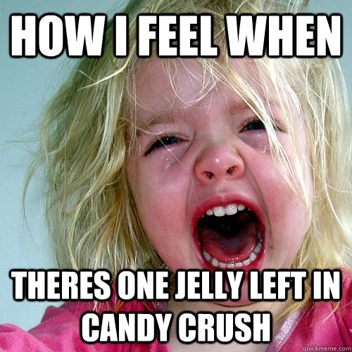 how i feel when  theres one jelly left in candy crush - how i feel when  theres one jelly left in candy crush  candy crush jelly