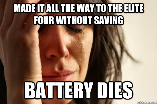 Made it all the way to the elite four without saving battery dies - Made it all the way to the elite four without saving battery dies  First World Problems