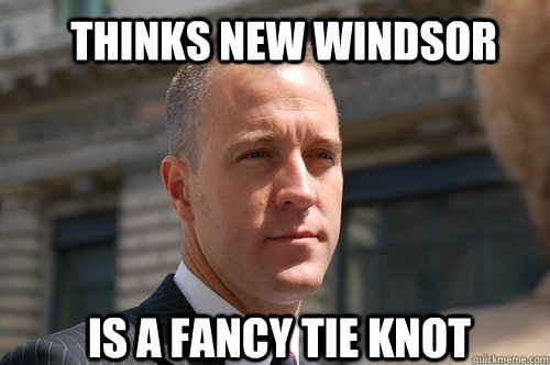 Thinks New Windsor is a fancy tie knot  
