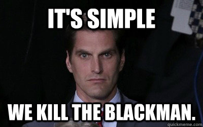 It's simple we kill the blackman.  Menacing Josh Romney