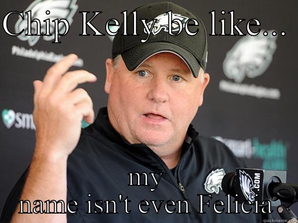 CHIP KELLY BE LIKE...  MY NAME ISN'T EVEN FELICIA Misc