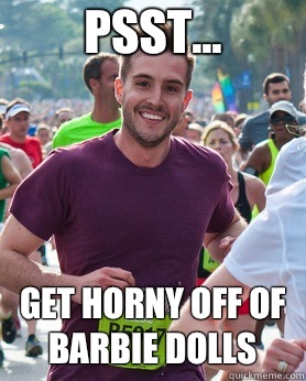 Psst... Get horny off of barbie dolls  Ridiculously photogenic guy