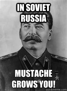in soviet russia mustache grows you!   Soviet Stalin