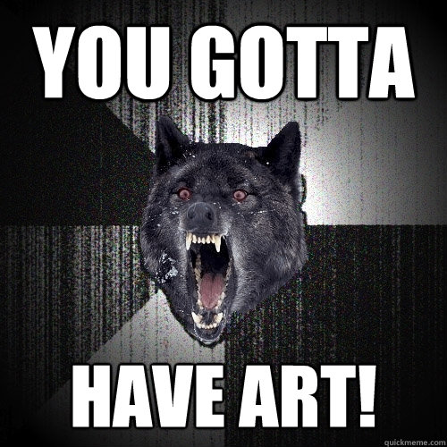 You gotta HAVE ART!  Insanity Wolf