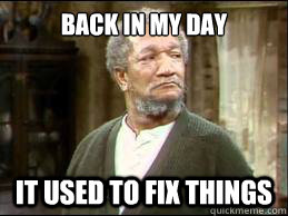 Back in my day IT used to fIx things - Back in my day IT used to fIx things  FRED SANFORD