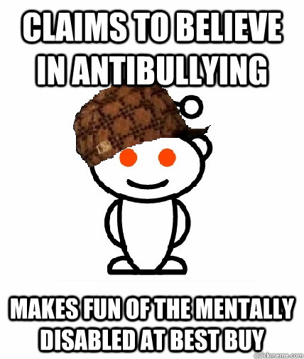 Claims to believe in antibullying Makes fun of the mentally disabled at best buy - Claims to believe in antibullying Makes fun of the mentally disabled at best buy  Scumbag Redditor