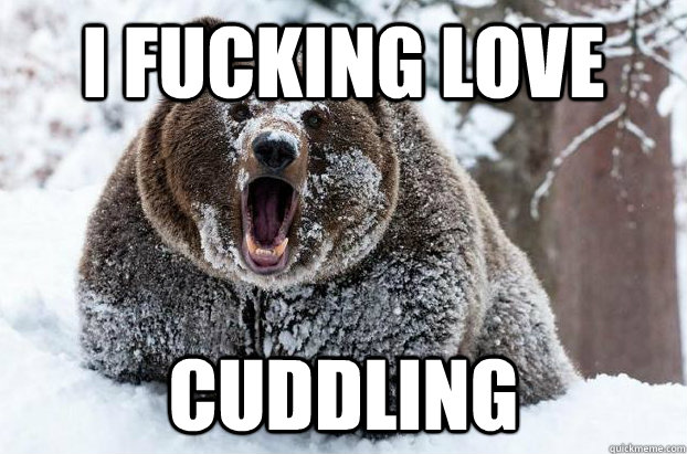 i fucking love cuddling  
