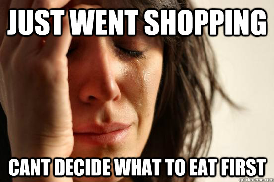 just went shopping cant decide what to eat first  First World Problems