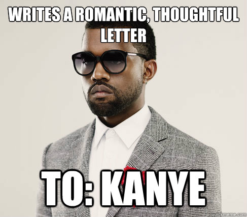 writes a romantic, thoughtful letter to: Kanye  Romantic Kanye