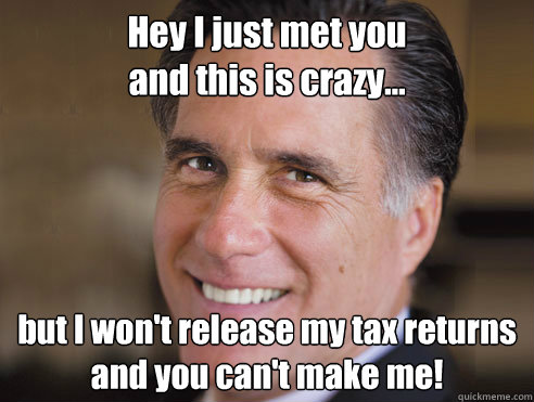 Hey I just met you
and this is crazy... but I won't release my tax returns
and you can't make me! - Hey I just met you
and this is crazy... but I won't release my tax returns
and you can't make me!  Bryce Harper Mitt Romney