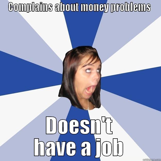 COMPLAINS ABOUT MONEY PROBLEMS DOESN'T HAVE A JOB Annoying Facebook Girl