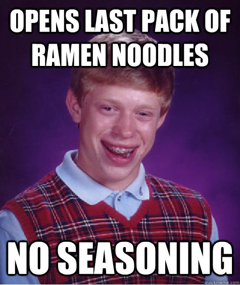 Opens last pack of Ramen noodles No seasoning  Bad Luck Brian