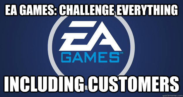EA Games: Challenge Everything Including customers - EA Games: Challenge Everything Including customers  Challenge Everything