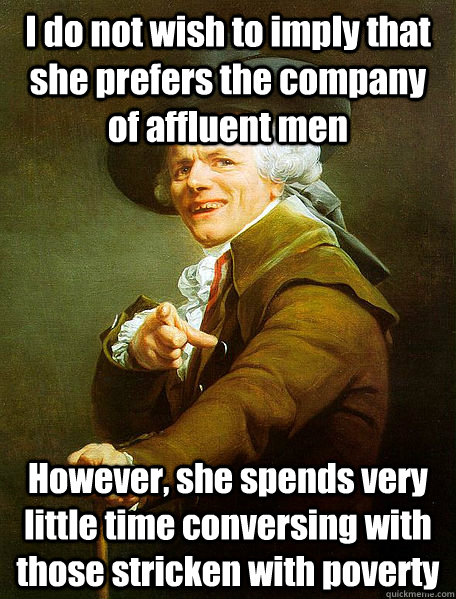 I do not wish to imply that she prefers the company of affluent men However, she spends very little time conversing with those stricken with poverty  Joseph Decreaux