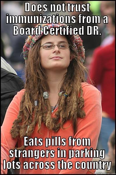 DOES NOT TRUST IMMUNIZATIONS FROM A BOARD CERTIFIED DR. EATS PILLS FROM STRANGERS IN PARKING LOTS ACROSS THE COUNTRY College Liberal