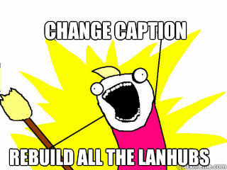 change caption rebuild all the lanhubs  All The Things
