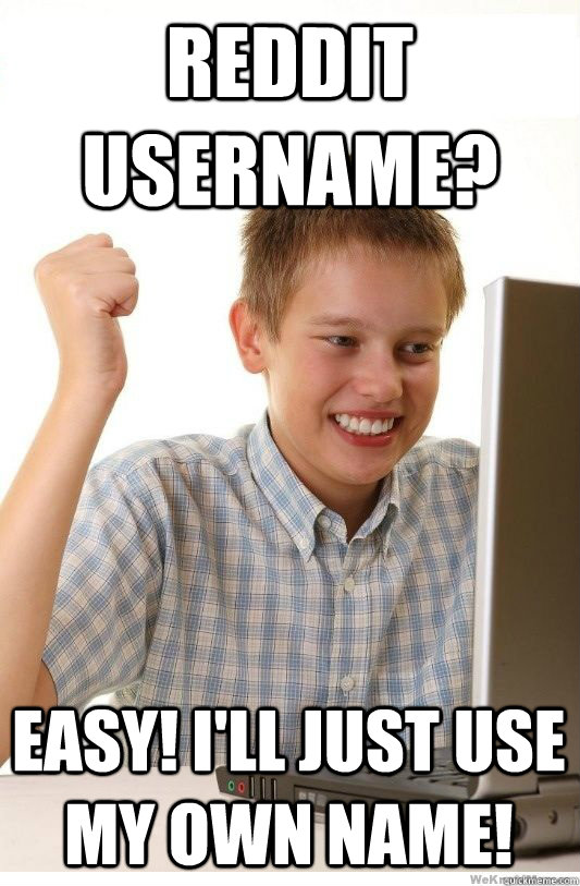 reddit username? easy! i'll just use my own name! - reddit username? easy! i'll just use my own name!  First Day On Internet Kid
